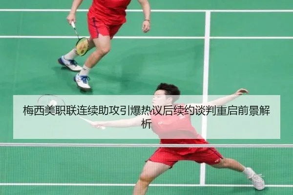 梅西美职联连续助攻引爆热议后续约谈判重启前景解析