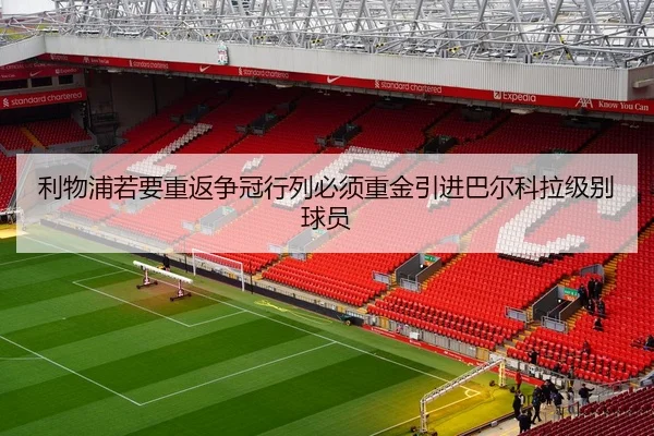 利物浦若要重返争冠行列必须重金引进巴尔科拉级别球员